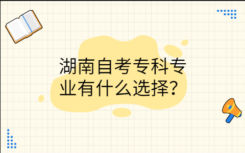 湖南自考专科专业有什么选择