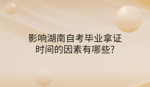 影响湖南自考毕业拿证时间的因素