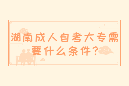 湖南自考大专条件