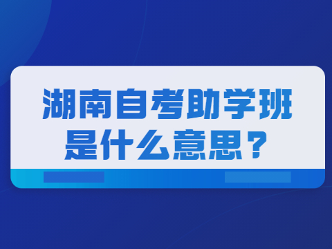 湖南自考助学班是什么意思?