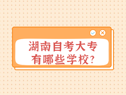 湖南自考大专有哪些学校?