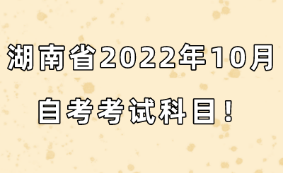 湖南省2022年10月自考考试科目!