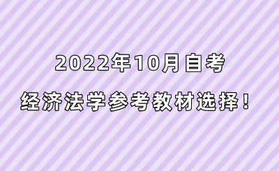2022年10月自考经济法学参考教材选择!
