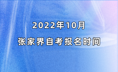2022年10月张家界自考报名时间