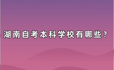 湖南自考本科学校有哪些？