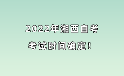 2022年湘西自考考试时间确定!