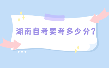 湖南自考要考多少分?