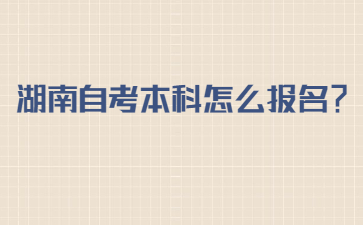 湖南自考本科怎么报名?