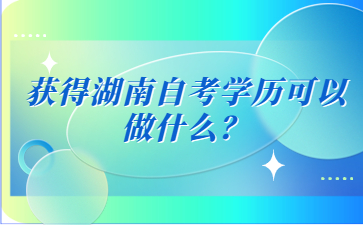 获得湖南自考学历可以做什么?