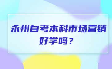 永州自考本科市场营销好学吗？