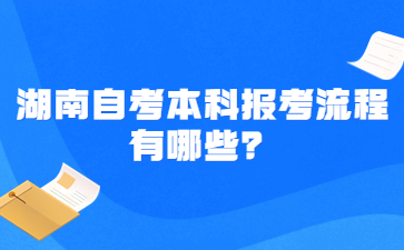 湖南自考本科报考流程有哪些?