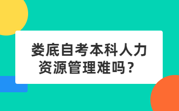 娄底自考本科人力资源管理难吗?