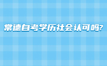 常德自考学历社会认可吗?