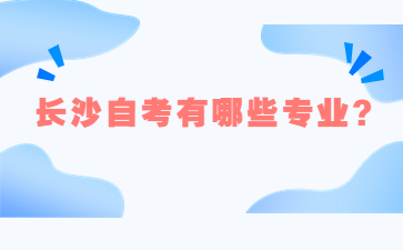 长沙自考有哪些专业?