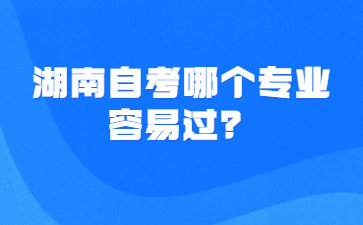 湖南自考哪个专业容易过?