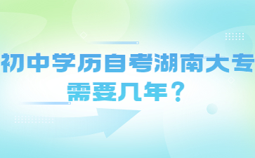 初中学历自考湖南大专需要几年?
