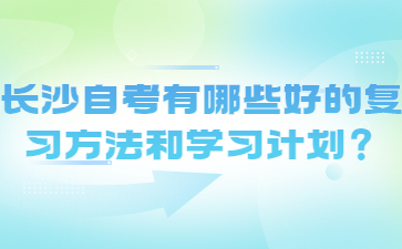 长沙自考有哪些好的复习方法和学习计划?