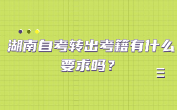 湖南自考转出考籍有什么要求吗?