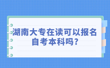 湖南大专在读可以报名自考本科吗?