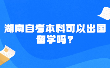 湖南自考本科可以出国留学吗?