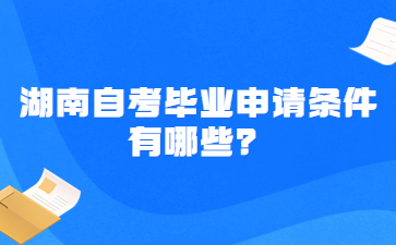 湖南自考毕业申请条件有哪些？