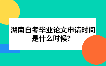 湖南自考毕业论文申请时间是什么时候？