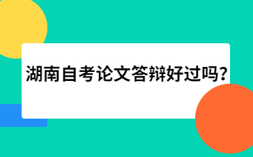 湖南自考论文答辩好过吗？