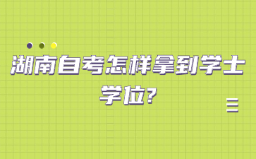 湖南自考怎样拿到学士学位?