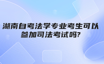 湖南自考法学专业考生可以参加司法考试吗?