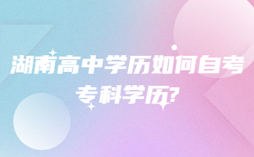 湖南高中学历如何自考专科学历?
