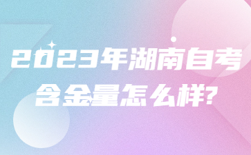2023年湖南自考含金量怎么样?