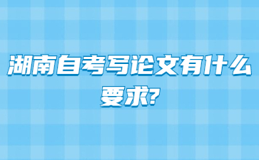 湖南自考写论文有什么要求?